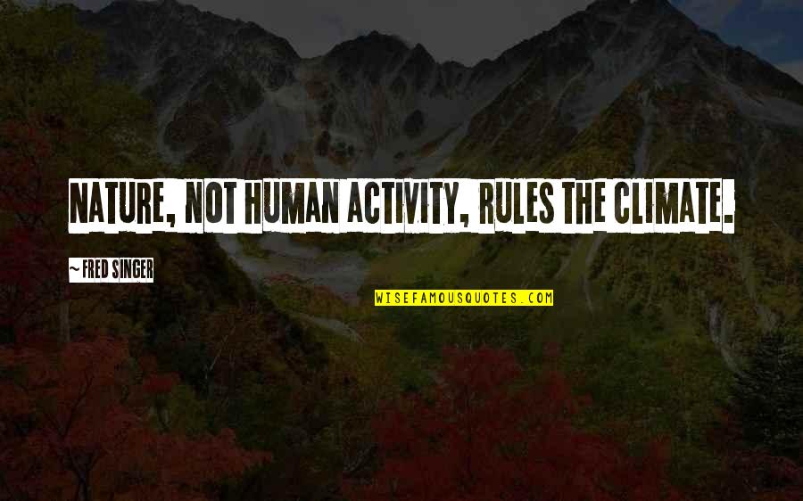 Human Activity Quotes By Fred Singer: Nature, not human activity, rules the climate.