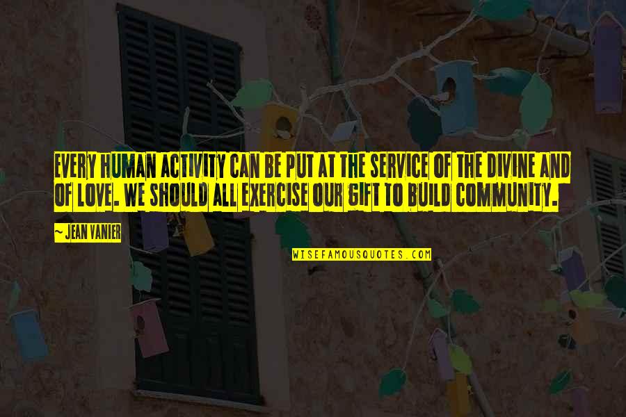 Human Activity Quotes By Jean Vanier: Every human activity can be put at the