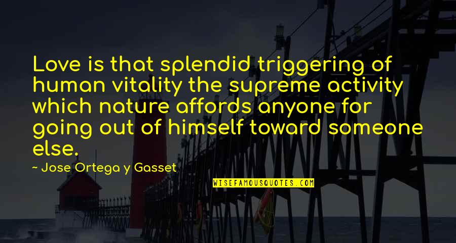 Human Activity Quotes By Jose Ortega Y Gasset: Love is that splendid triggering of human vitality