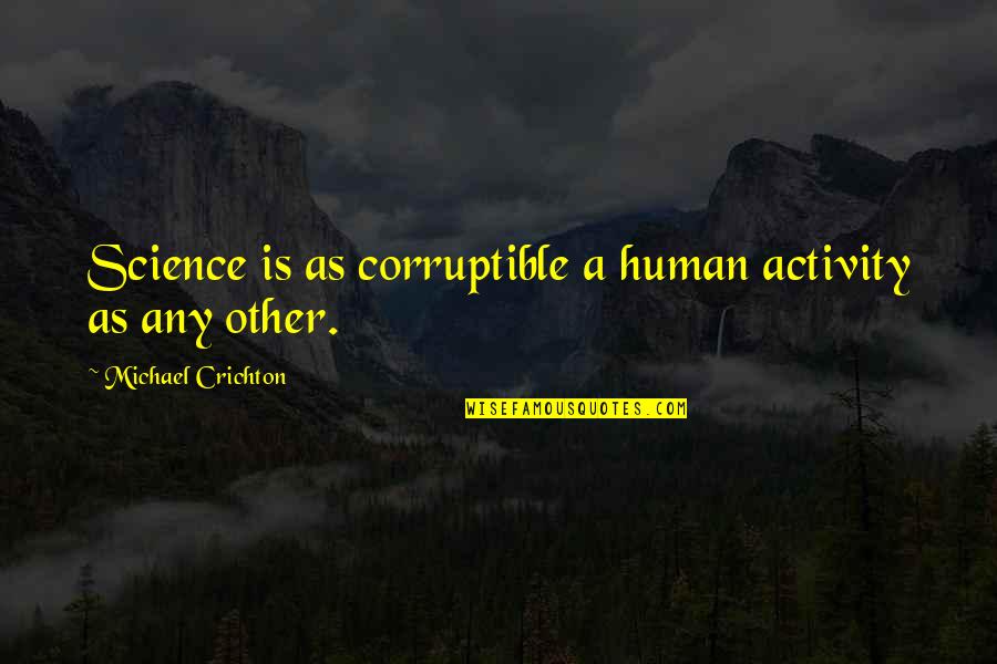 Human Activity Quotes By Michael Crichton: Science is as corruptible a human activity as