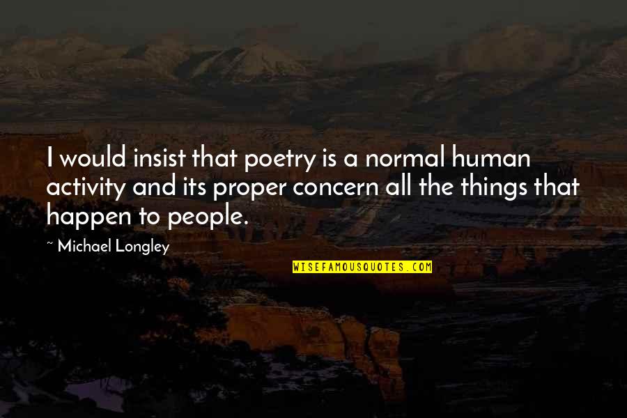 Human Activity Quotes By Michael Longley: I would insist that poetry is a normal