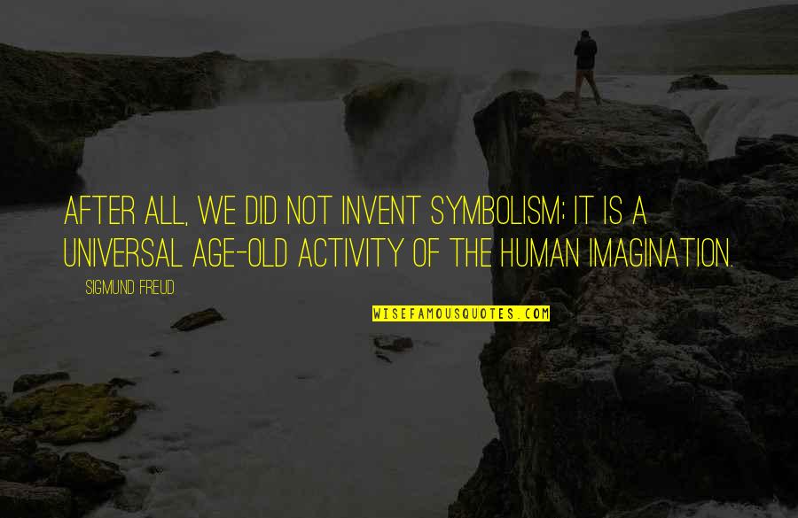 Human Activity Quotes By Sigmund Freud: After all, we did not invent symbolism; it