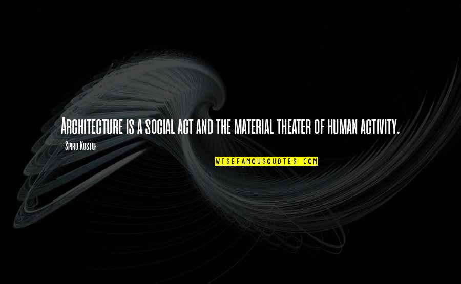 Human Activity Quotes By Spiro Kostof: Architecture is a social act and the material