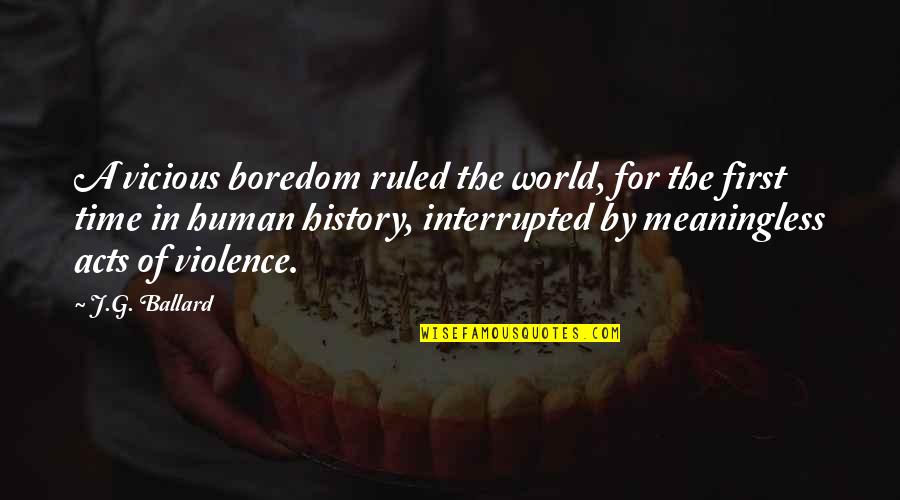 Human Acts Quotes By J.G. Ballard: A vicious boredom ruled the world, for the