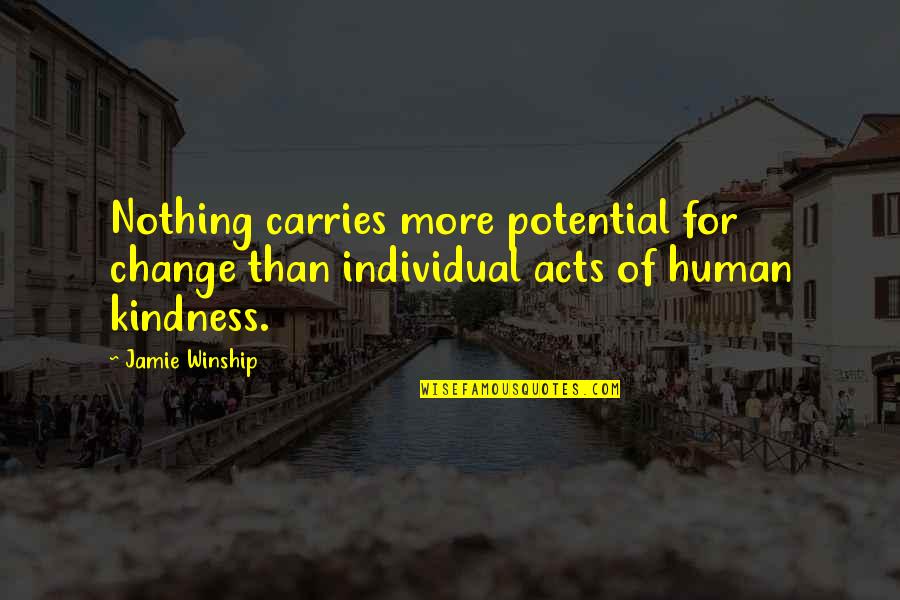 Human Acts Quotes By Jamie Winship: Nothing carries more potential for change than individual