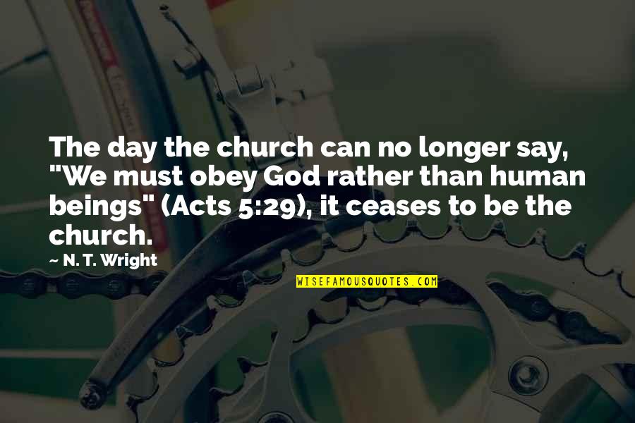 Human Acts Quotes By N. T. Wright: The day the church can no longer say,