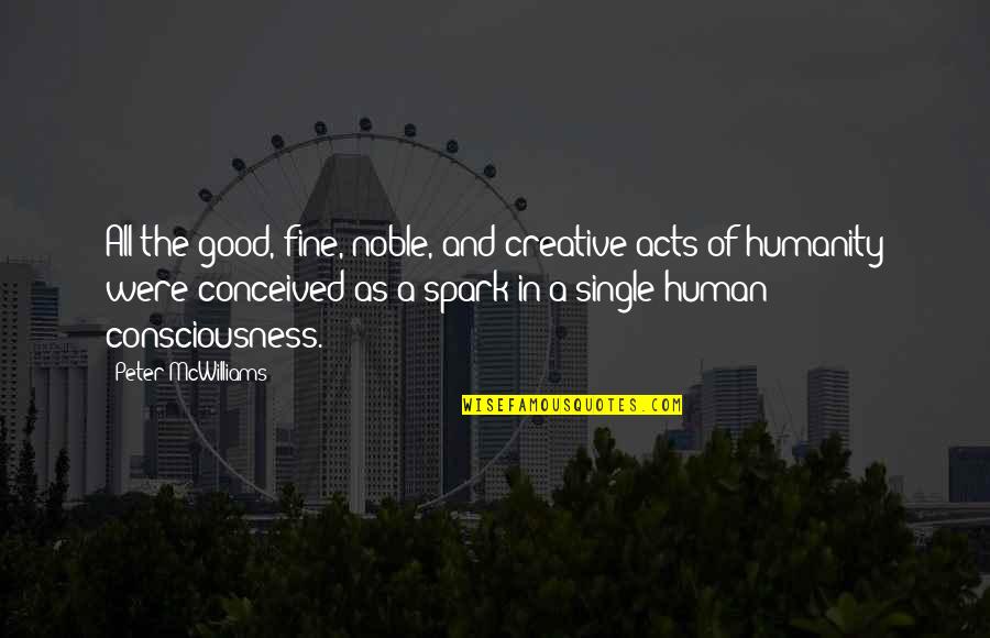 Human Acts Quotes By Peter McWilliams: All the good, fine, noble, and creative acts