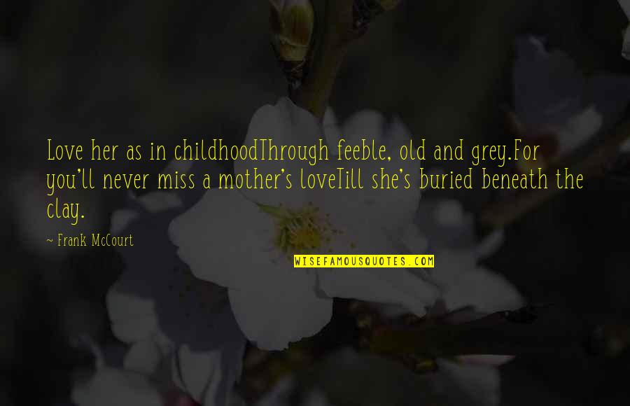 Human Affection Quotes By Frank McCourt: Love her as in childhoodThrough feeble, old and