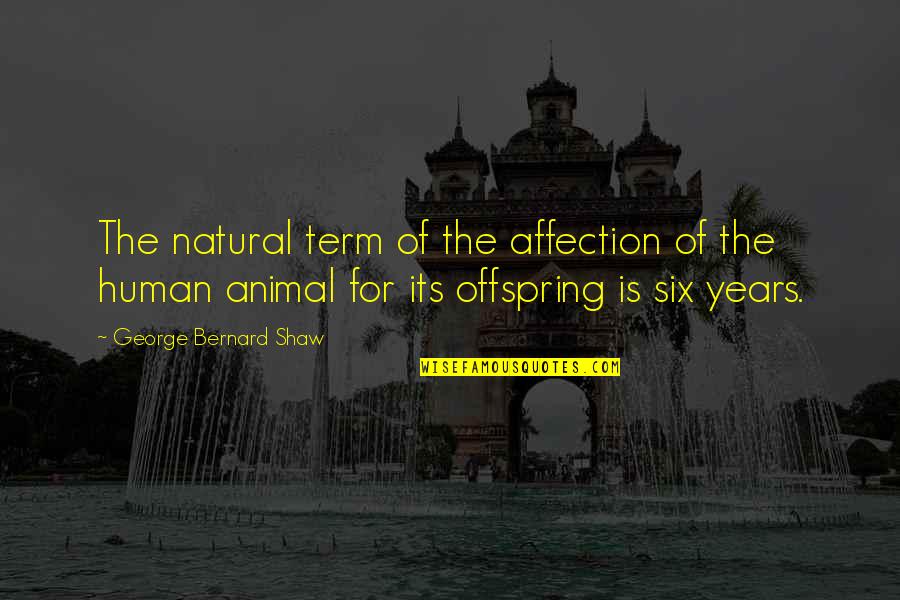 Human Affection Quotes By George Bernard Shaw: The natural term of the affection of the