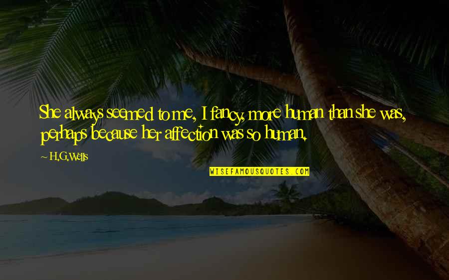 Human Affection Quotes By H.G.Wells: She always seemed to me, I fancy, more