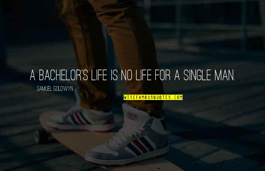 Human Affection Quotes By Samuel Goldwyn: A bachelor's life is no life for a