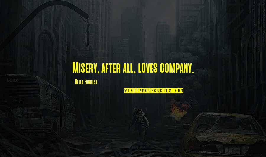 Human After All Quotes By Bella Forrest: Misery, after all, loves company.