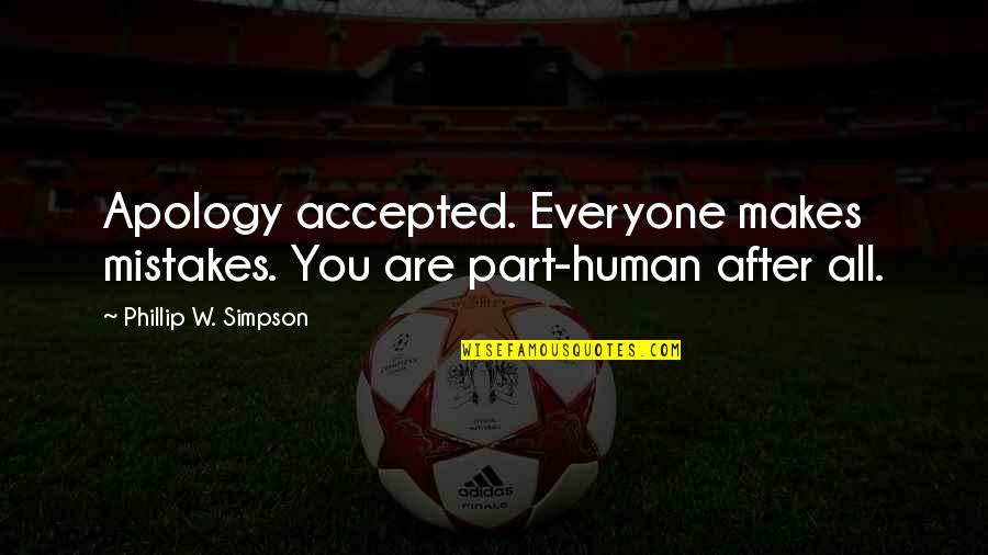Human After All Quotes By Phillip W. Simpson: Apology accepted. Everyone makes mistakes. You are part-human