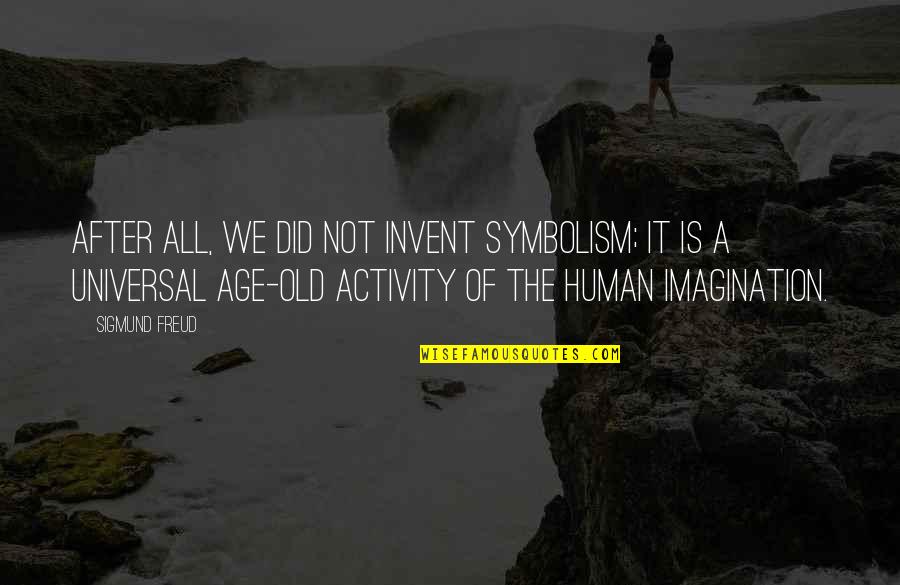 Human After All Quotes By Sigmund Freud: After all, we did not invent symbolism; it