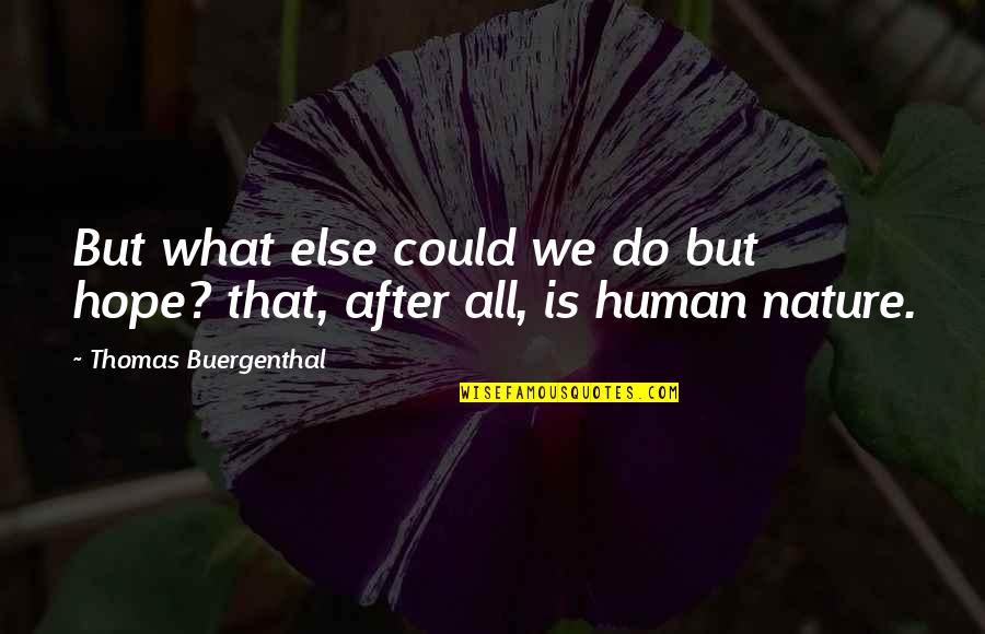 Human After All Quotes By Thomas Buergenthal: But what else could we do but hope?