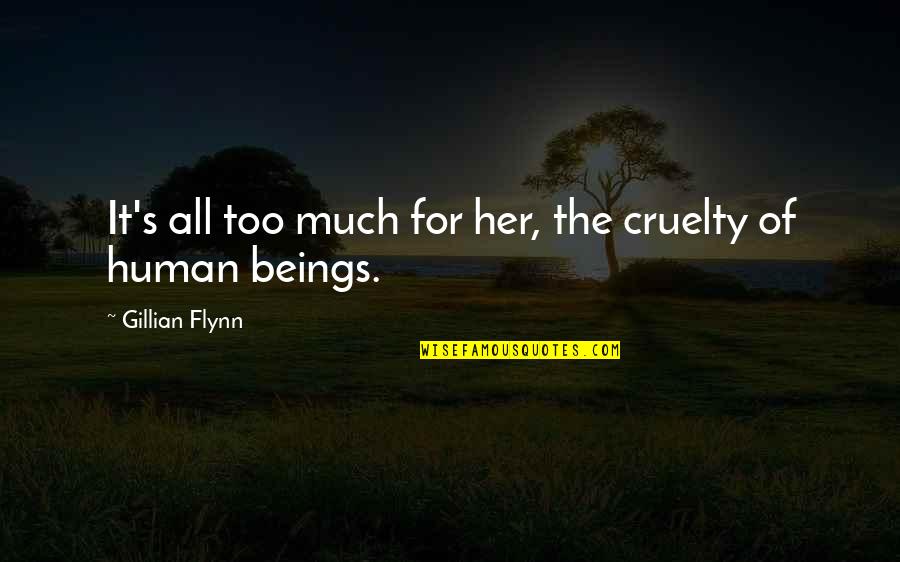 Human All Too Human Quotes By Gillian Flynn: It's all too much for her, the cruelty