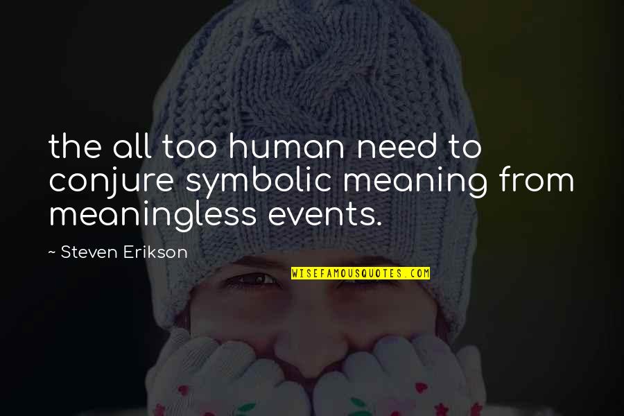 Human All Too Human Quotes By Steven Erikson: the all too human need to conjure symbolic