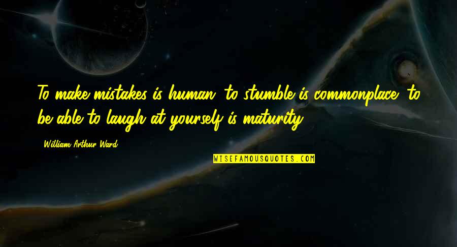 Human All Too Human Quotes By William Arthur Ward: To make mistakes is human; to stumble is