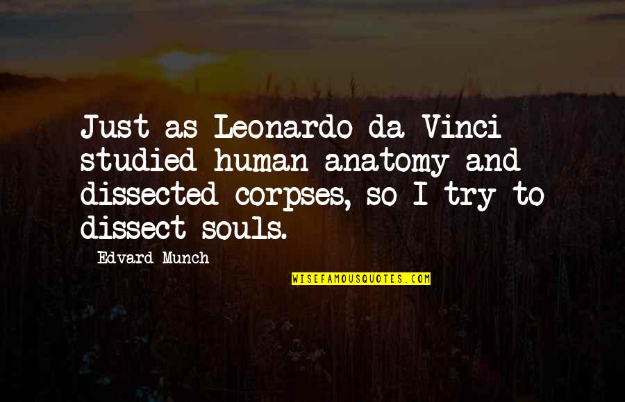 Human Anatomy Quotes By Edvard Munch: Just as Leonardo da Vinci studied human anatomy