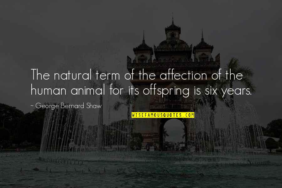 Human And Animal Quotes By George Bernard Shaw: The natural term of the affection of the