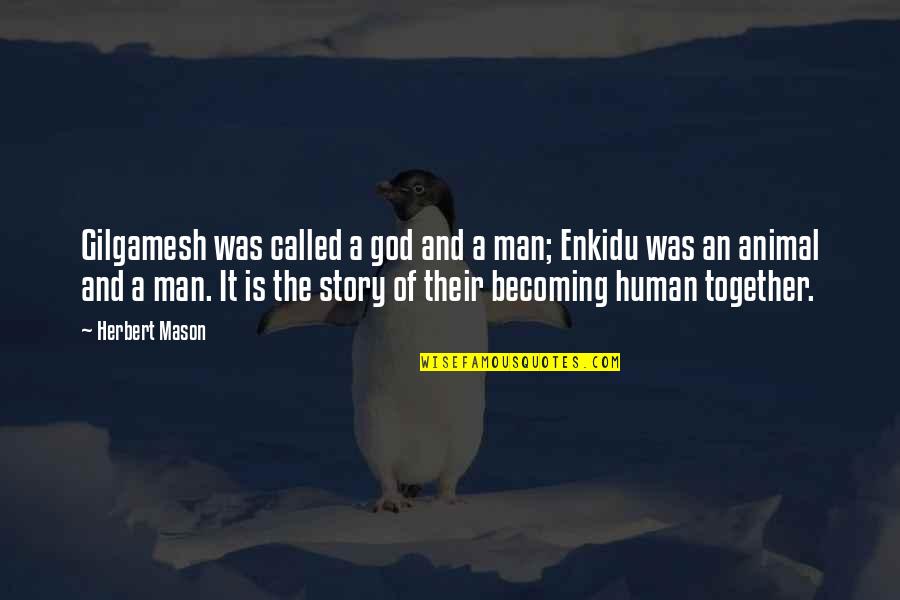 Human And Animal Quotes By Herbert Mason: Gilgamesh was called a god and a man;