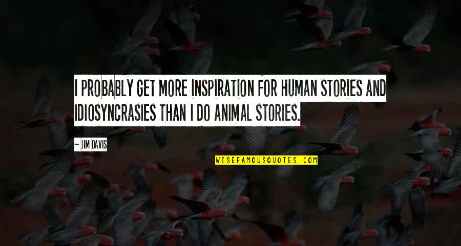 Human And Animal Quotes By Jim Davis: I probably get more inspiration for human stories