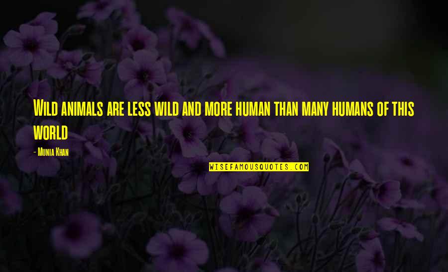 Human And Animal Quotes By Munia Khan: Wild animals are less wild and more human