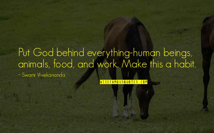 Human And Animal Quotes By Swami Vivekananda: Put God behind everything-human beings, animals, food, and