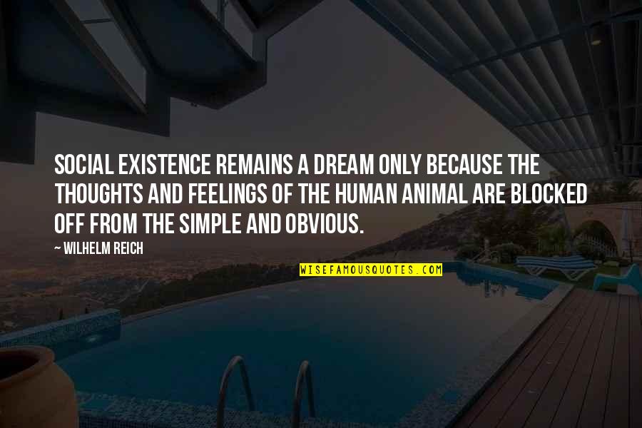 Human And Animal Quotes By Wilhelm Reich: Social existence remains a dream only because the