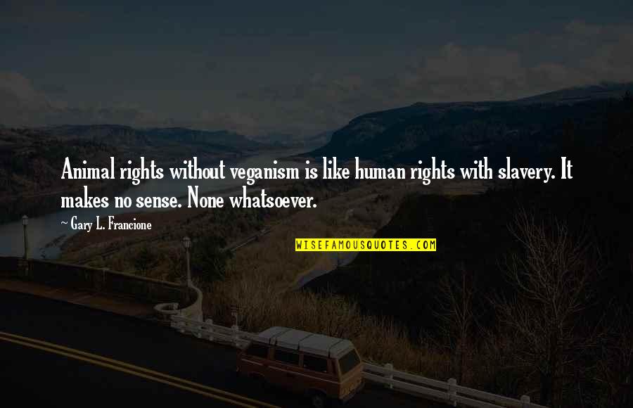 Human And Animal Rights Quotes By Gary L. Francione: Animal rights without veganism is like human rights