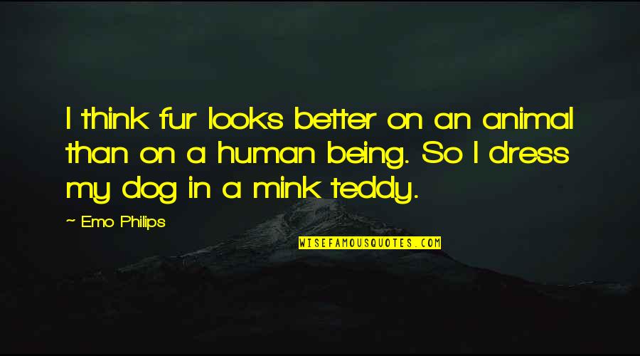 Human And Dog Quotes By Emo Philips: I think fur looks better on an animal