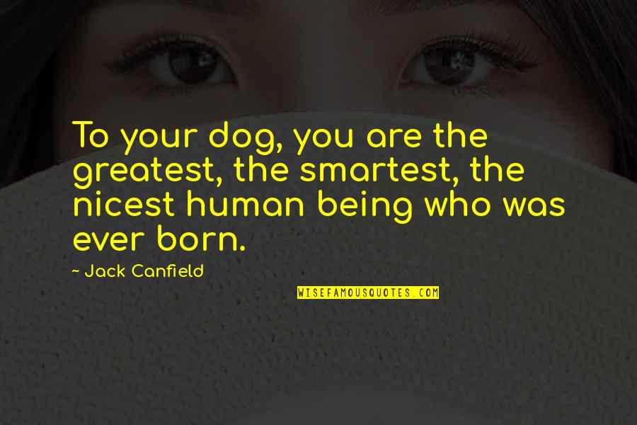 Human And Dog Quotes By Jack Canfield: To your dog, you are the greatest, the