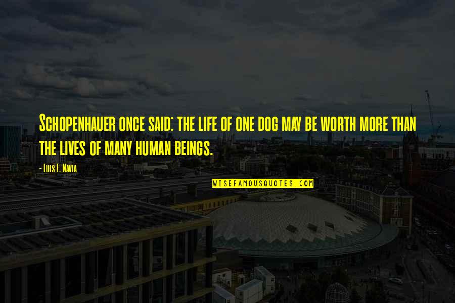 Human And Dog Quotes By Luis E. Navia: Schopenhauer once said: the life of one dog