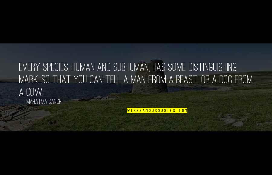 Human And Dog Quotes By Mahatma Gandhi: Every species, human and subhuman, has some distinguishing