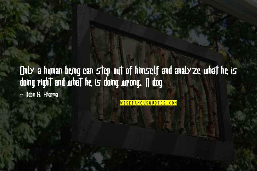 Human And Dog Quotes By Robin S. Sharma: Only a human being can step out of