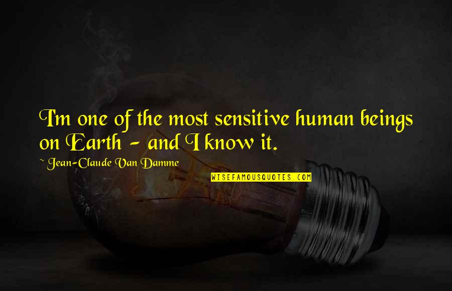 Human And Earth Quotes By Jean-Claude Van Damme: I'm one of the most sensitive human beings Human And Earth Quotes By Jean-Claude Van Damme: I'm one of the most sensitive human beings
