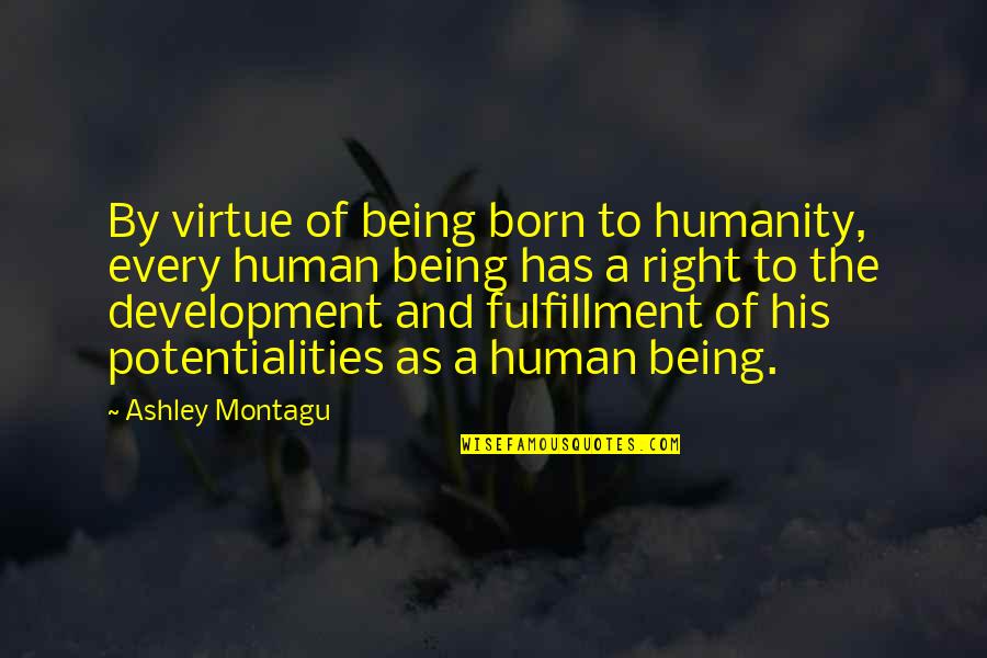 Human And Humanity Quotes By Ashley Montagu: By virtue of being born to humanity, every
