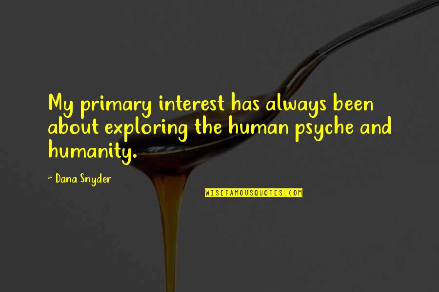 Human And Humanity Quotes By Dana Snyder: My primary interest has always been about exploring
