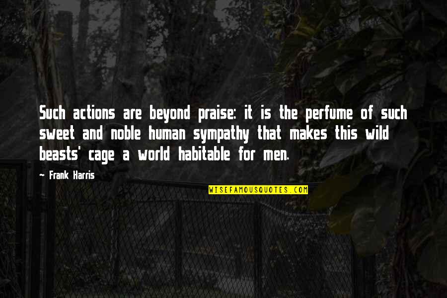 Human And Humanity Quotes By Frank Harris: Such actions are beyond praise: it is the