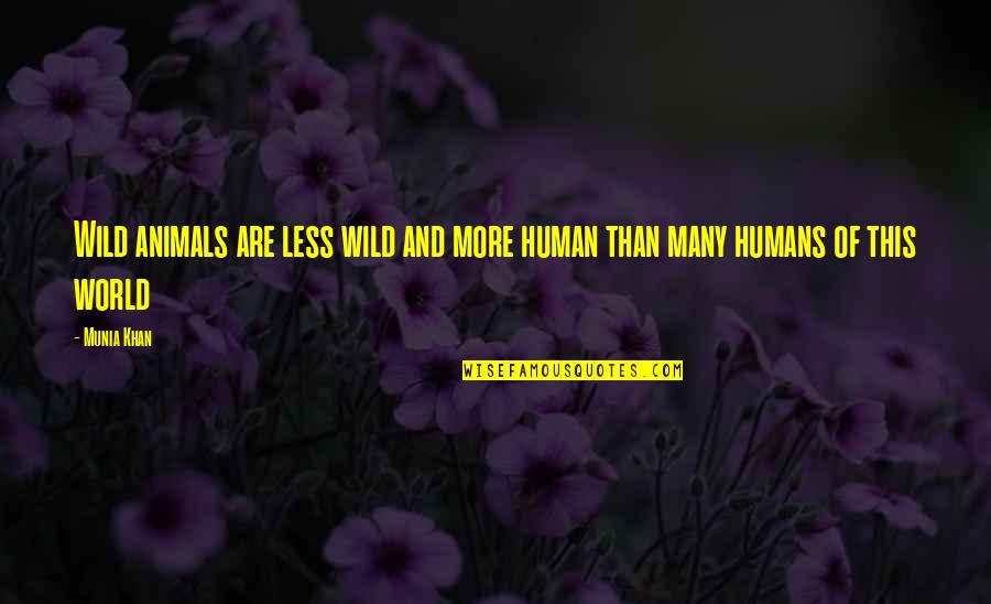 Human And Humanity Quotes By Munia Khan: Wild animals are less wild and more human