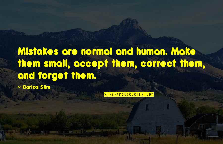 Human And Mistakes Quotes By Carlos Slim: Mistakes are normal and human. Make them small, Human And Mistakes Quotes By Carlos Slim: Mistakes are normal and human. Make them small,