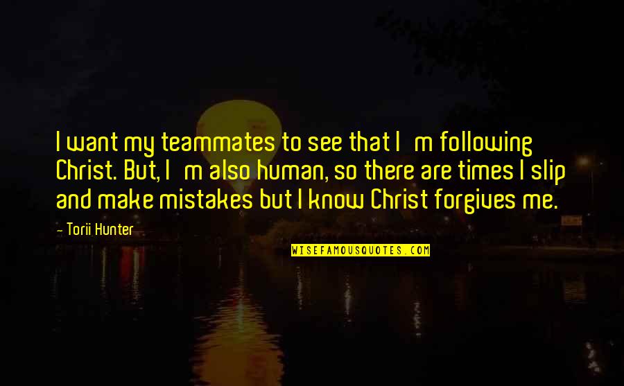 Human And Mistakes Quotes By Torii Hunter: I want my teammates to see that I'm Human And Mistakes Quotes By Torii Hunter: I want my teammates to see that I'm