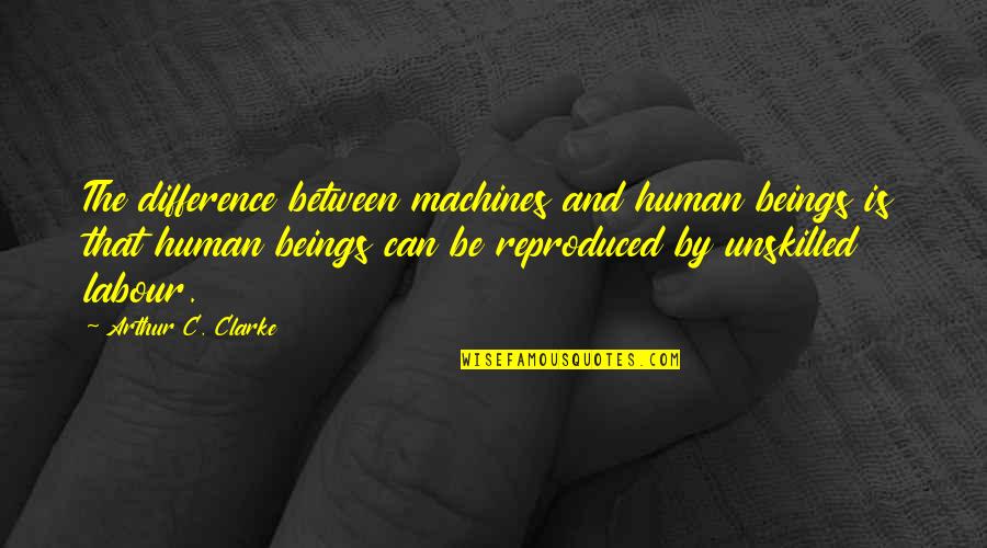 Human And Technology Quotes By Arthur C. Clarke: The difference between machines and human beings is
