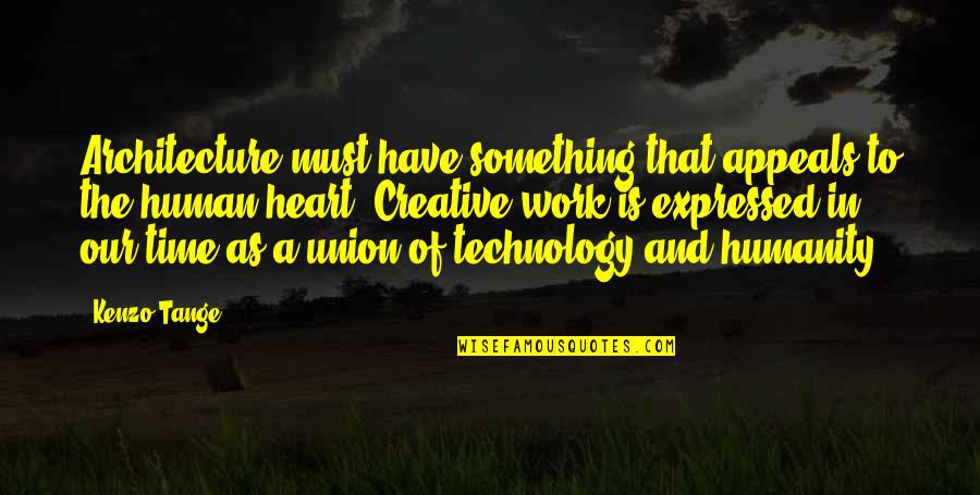 Human And Technology Quotes By Kenzo Tange: Architecture must have something that appeals to the