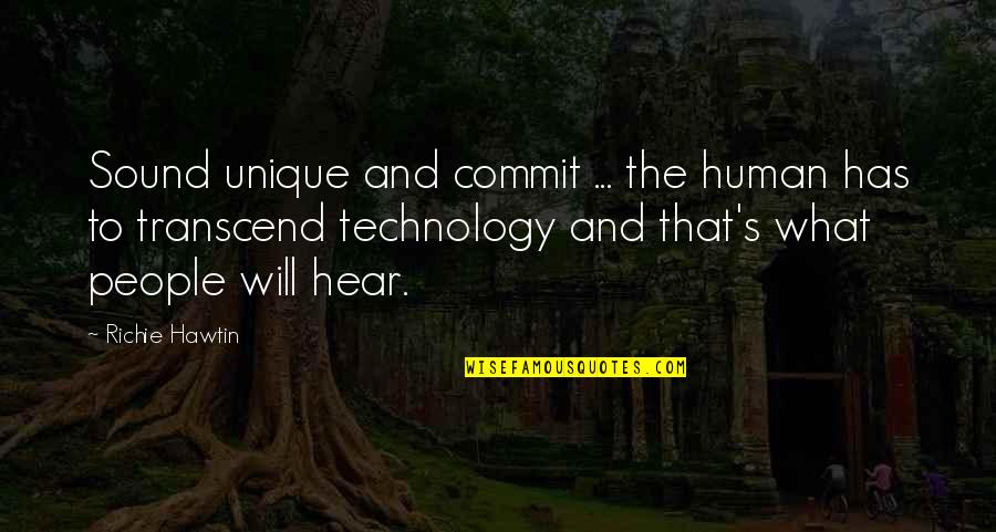 Human And Technology Quotes By Richie Hawtin: Sound unique and commit ... the human has