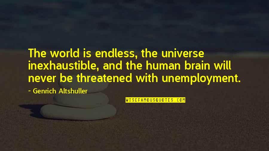 Human And Universe Quotes By Genrich Altshuller: The world is endless, the universe inexhaustible, and Human And Universe Quotes By Genrich Altshuller: The world is endless, the universe inexhaustible, and