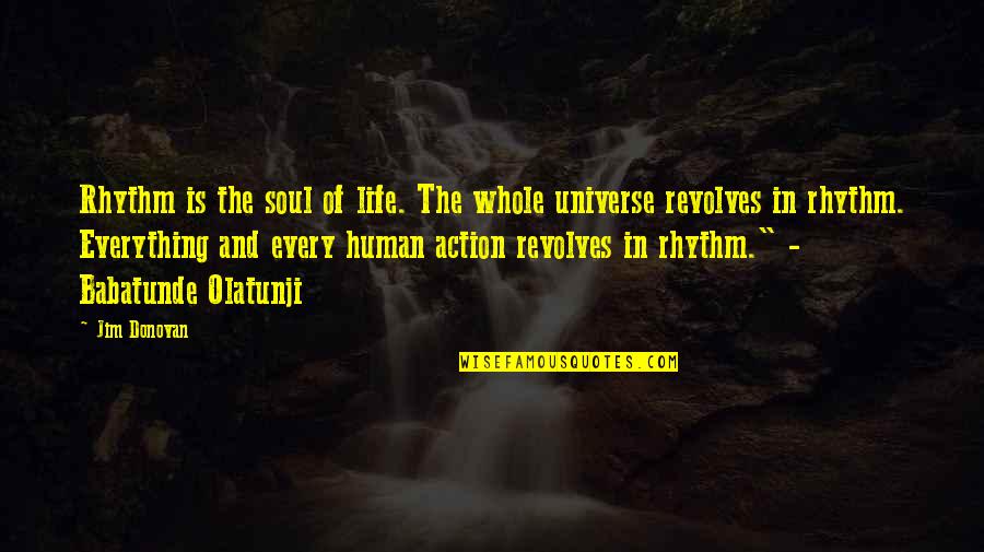 Human And Universe Quotes By Jim Donovan: Rhythm is the soul of life. The whole