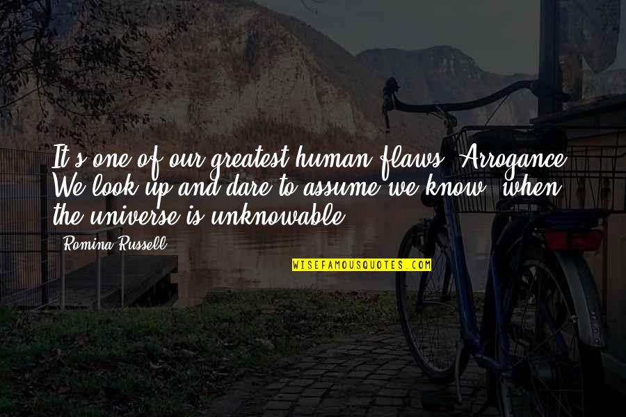 Human And Universe Quotes By Romina Russell: It's one of our greatest human flaws: Arrogance. Human And Universe Quotes By Romina Russell: It's one of our greatest human flaws: Arrogance.