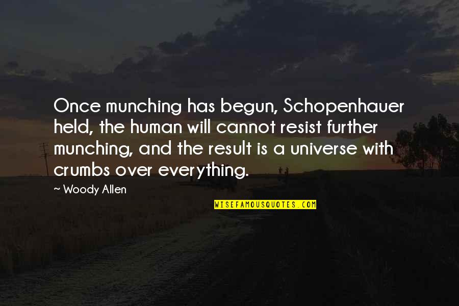Human And Universe Quotes By Woody Allen: Once munching has begun, Schopenhauer held, the human Human And Universe Quotes By Woody Allen: Once munching has begun, Schopenhauer held, the human
