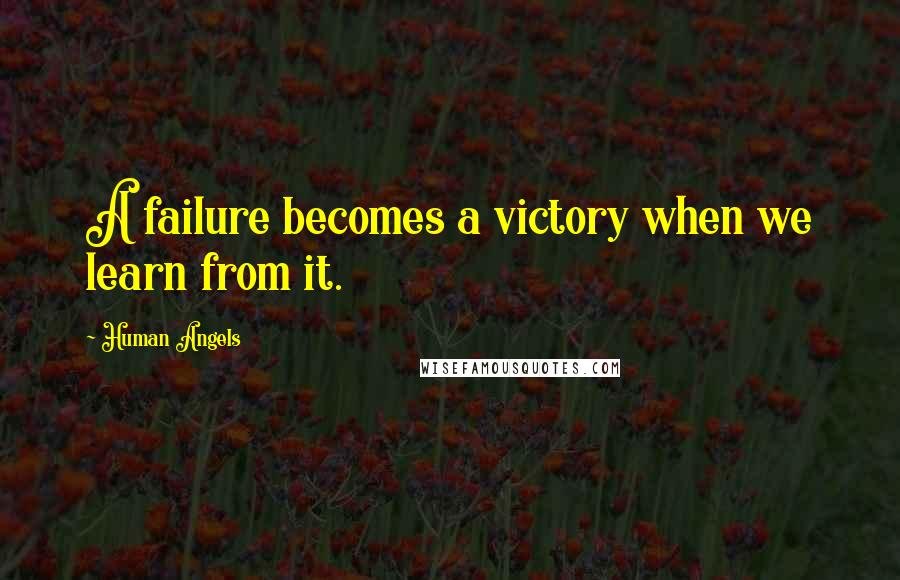 Human Angels quotes: A failure becomes a victory when we learn from it.